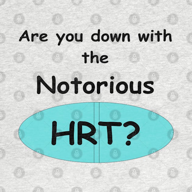 Notorious HRT! by GoodTransGirl's Shop